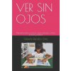 Ver Sin Ojos: Manual práctico y teórico para entrenar a ni?os, jóvenes y adultos (Gilberto Rendon Ortiz)(Brožovaná)