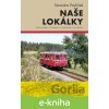 Naše lokálky - Místní dráhy v Čechách, na Moravě a ve Slezsku - Stanislav Pavlíček