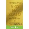 E-kniha Ako na zlato - Peniaze pre neveriacich - Juraj Karpiš