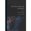 The Outline of Science: A Plain Story Simply Told; Volume 1