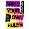 Make Your Own Rules: Stories and Hard-Earned Advice from a Creator in a Digital Age