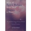 What All Spirit Babies Want Their Mamas to Know: Otherworldly Wisdom to Support the Journey to Motherhood and the Journey to Awakening Street KatePaperback