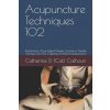 Acupuncture Techniques 102: Moxibustion, Three-Edged Needle, Cutaneous Needle Therapy, Gua Sha, Cupping, and Electroacupuncture (Catherine D (Cat) Calhoun L Ac)(Brožovaná)