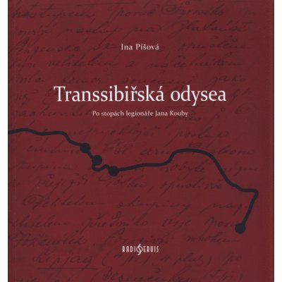 Transsibiřská odyssea - Po stopách legionáře Jana Kouby - Ina Píšová