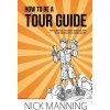 How to be a Tour Guide: The Essential Training Manual for Tour Managers and Tour Guides