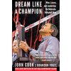 Dream Like a Champion: Wins, Losses, and Leadership the Nebraska Volleyball Way (Cook John)