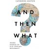 And Then What? Inside Stories of 21st-Century Diplomacy (Catherine Baroness Ashton)