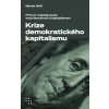 Krize demokratického kapitalismu - Proč se rozpadá pouto mezi demokracií a kapitalismem - Martin Wolf