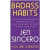 Badass Habits: Cultivate the Awareness, Boundaries, and Daily Upgrades You Need to Make Them Stick - Jen Sincero, John Murray Learning