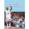 Lazio del Millennio. Storie, uomini e trionfi della «squadra più forte del mondo»