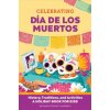 Celebrating Día de Los Muertos: History, Traditions, and Activities - A Holiday Book for Kids