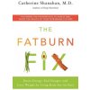 The Fatburn Fix: Boost Energy, End Hunger, and Lose Weight by Using Body Fat for Fuel