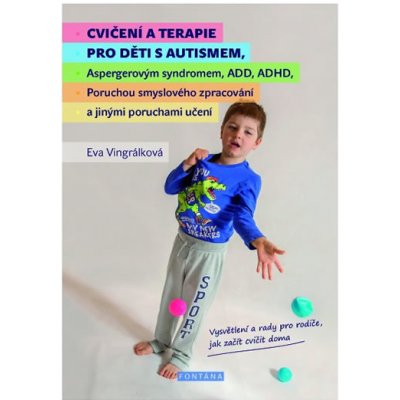 Cvičení a terapie pro děti s autismem, Aspergerovým syndromem, ADD, ADHD, Poruchou smyslového zpracování a jinými poruchami učení - Eva Vingrálková