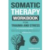 Somatic Therapy Workbook for Trauma and Stress