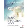 Ritter Christiane: Žena v polární noci - rok na Špicberkách (Všeho nech a přijeď za mnou! Právě tohle napsal před stoletím své mladé ženě její manžel, lovec kožešin na Západním Špicberku. A ona jela..