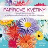 Papírové květiny - 25 překrásných návrhů pro slavnostní příležitosti a zkrášlení interiéru - Jeffery Rudell