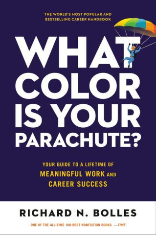 What Color Is Your Parachute?: Your Guide to a Lifetime of Meaningful Work and Career Success Bolles Richard N.