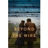 Beyond the Wire - James D. Shipman