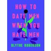 How to Date Men When You Hate Men