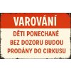 Ceduľa Varování - Děti ponechané bez dozoru budou prodány do cirkusu 30cm x 20cm Plechová tabuľa