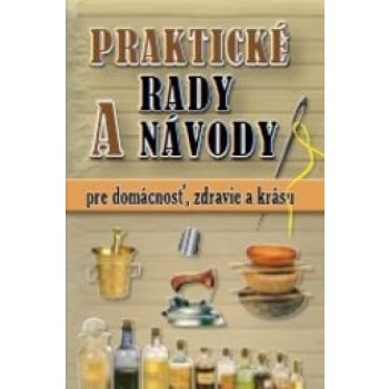 Praktické rady a návody pre domácnosť, zdravie a krásu