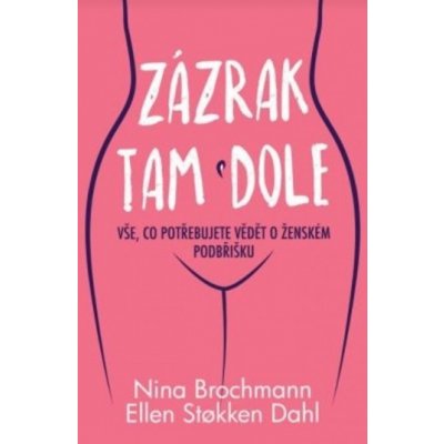 Zázrak tam dole - Vše, co potřebujete vědět o ženském podbřišku - Nina Brochmann , Ellen Stokken Dahl