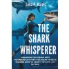 The Shark Whisperer: Unmasking the Ocean's Most Misunderstood Predator - Lena P. Harris