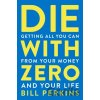 Die with Zero: Getting All You Can from Your Money and Your Life