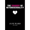 The Tragedy of Heterosexuality - Jane Ward