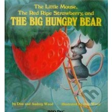 The Little Mouse, The Red Ripe Strawberry, and The Big Hungry Bear - Audrey Wood