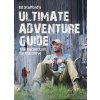 Ed Stafford's Ultimate Adventure Guide: The Bucket List for the Brave