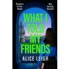 What I Told My Friends - Alice Leigh