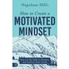 Napoleon Hill's How to Create a Motivated Mindset: Stay on the Path to Purpose and Achieve Your Goals