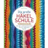 Die große Häkelschule - Von der Luftmaschenreihe bis zur filigranen Spitze (Brožovaná)