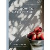 How to eat a peach (Diana Henry)(Pevná)