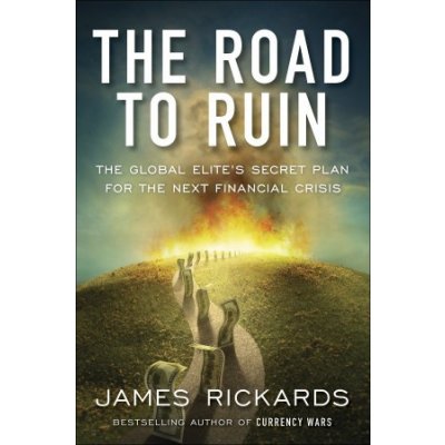 The Road to Ruin: The Global Elite's Secret P... - James Rickards