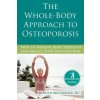 The Whole-Body Approach to Osteoporosis: How to Improve Bone Strength and Reduce Your Fracture Risk