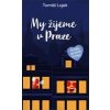 My žijeme v Praze Povídky ze srdce Evropy - Lojek Tomáš