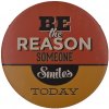 Ceduľa Be The Reason Someone Smiles Today 30x30 cm Plechová tabuľa