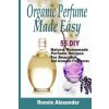 Organic Perfume Made Easy: 55 DIY Natural Homemade Perfume Recipes For Beautiful And Aromatic Fragrances (Ronnie Alexander)(Brožovaná)