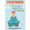 Calm Trader: Win in the Stock Market Without Losing Your Mind