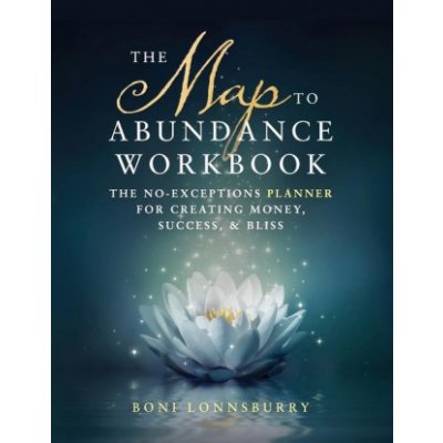 The Map to Abundance Workbook: The No Exceptions Planner for Creating Money, Success, & Bliss