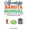 Coffee Ninja Barista Manual: The complete crop to cup visual guide for specialty espresso coffee (Mr Steven Jackson)(Brožovaná)