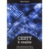 Cesty k realite - Úvahy o zákonitostiach hmotnej a duchovnej skutočnosti okolo nás