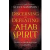 Discerning and Defeating the Ahab Spirit - The Key to Breaking Free from Jezebel (Steve Sampson)(Brožovaná)