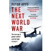 The Next World War: The new age of global conflict and the fight to stop it - Peter Apps