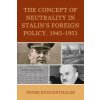Concept of Neutrality in Stalin's Foreign Policy, 1945-1953 (Peter Ruggenthaler)(Brožovaná)