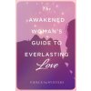 The Awakened Woman's Guide to Everlasting Love