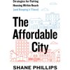 The Affordable City: Strategies for Putting Housing Within Reach (and Keeping It There) (Phillips Shane)