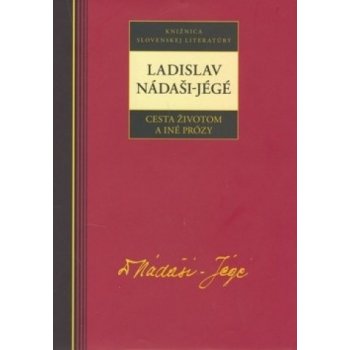 Cesta životom a iné prózy - Nádaši – Jégé, Ladislav
